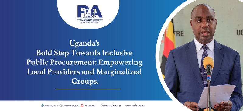 UGANDA’S BOLD STEP TOWARDS INCLUSIVE PUBLIC PROCUREMENT: EMPOWERING LOCAL PROVIDERS AND MARGINALIZED GROUPS.